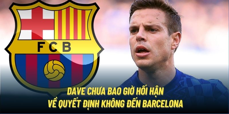 Dave chưa bao giờ hối hận về quyết định không đến Barcelona