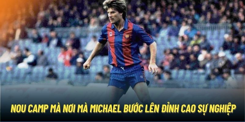 Nou Camp mà nơi mà Michael bước lên đỉnh cao sự nghiệp